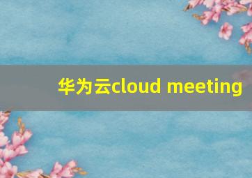 华为云cloud meeting